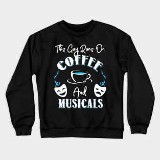 This Guy Runs On Coffee and Musicals Crewneck Sweatshirt